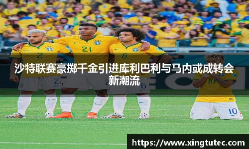沙特联赛豪掷千金引进库利巴利与马内或成转会新潮流