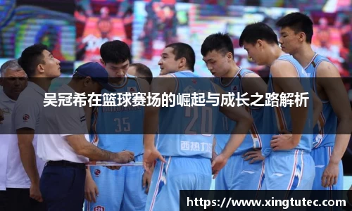 吴冠希在篮球赛场的崛起与成长之路解析