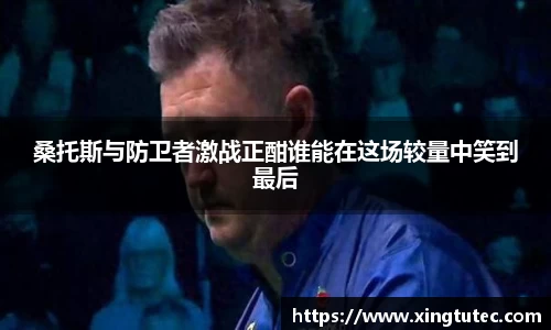 桑托斯与防卫者激战正酣谁能在这场较量中笑到最后